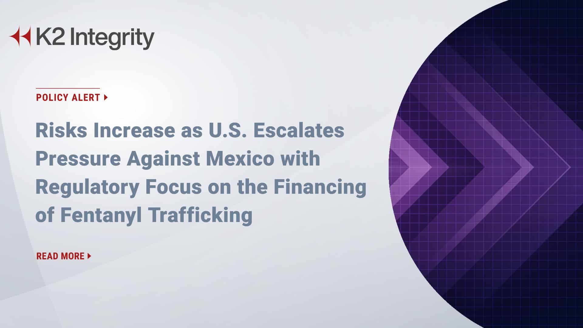 Risks Increase As U.S. Escalates Pressure Against Mexico With Regulatory  Focus On The Financing Of Fentanyl Trafficking - K2 Integrity
